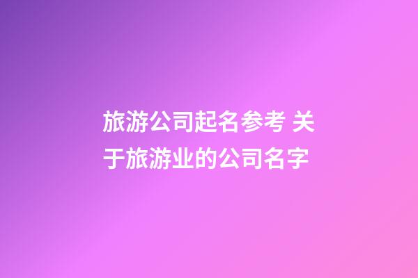 旅游公司起名参考 关于旅游业的公司名字